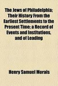 Produktbild: The Jews of Philadelphia; Their History from the Earliest Settlements to the Present Time; A Record of Events and Institutions, and of Leading