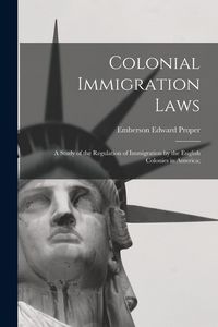 Produktbild: Colonial Immigration Laws: a Study of the Regulation of Immigration by the English Colonies in America;