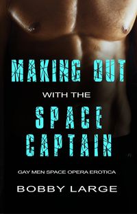 Produktbild: Making Out with the Space Captain - Gay Men Space Opera Erotica