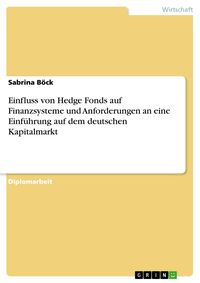 Produktbild: Einfluss von Hedge Fonds auf Finanzsysteme und Anforderungen an eine Einf&uuml;hrung auf dem deutschen Kapitalmarkt