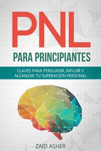 Produktbild: PNL para Principiantes: Claves para persuadir, influir y alcanzar tu superaci&oacute;n personal