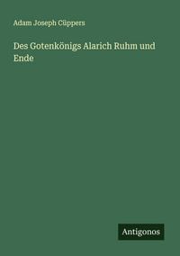 Produktbild: Des Gotenk&ouml;nigs Alarich Ruhm und Ende