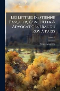 Produktbild: Les lettres d'Estienne Pasquier, Conseiller & Advocat General du Roy &Atilde; Paris
