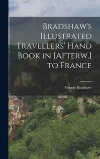 Produktbild: Bradshaw's Illustrated Travellers' Hand Book in [Afterw.] to France