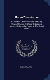 Produktbild: Horae Divanianae: A Selection Of One Hundred And Fifty Original Games At Chess By Leading Masters, Principally Played At The Grand Divan