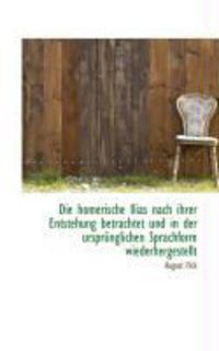 Produktbild: Die Homerische Ilias Nach Ihrer Entstehung Betrachtet Und in Der Urspr Nglichen Sprachform Wiederher