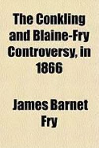 Produktbild: The Conkling and Blaine-Fry Controversy, in 1866