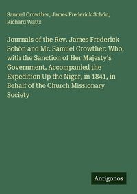 Produktbild: Journals of the Rev. James Frederick Sch&ouml;n and Mr. Samuel Crowther: Who, with the Sanction of Her Majesty's Government, Accompanied the Expedition Up