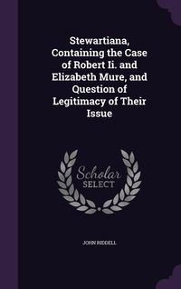 Produktbild: Stewartiana, Containing the Case of Robert Ii. and Elizabeth Mure, and Question of Legitimacy of Their Issue