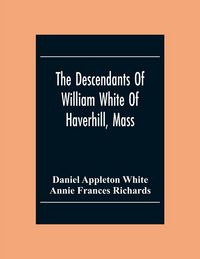 Produktbild: The Descendants Of William White Of Haverhill, Mass; Genealogical Notices; Additional Genealogical And Biographical Notices