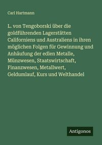 Produktbild: L. von Tengoborski &uuml;ber die goldf&uuml;hrenden Lagerst&auml;tten Californiens und Australiens in ihren m&ouml;glichen Folgen f&uuml;r Gewinnung und Anh&auml;ufung der edlen Me