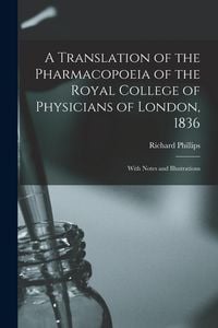 Produktbild: A Translation of the Pharmacopoeia of the Royal College of Physicians of London, 1836: With Notes and Illustrations