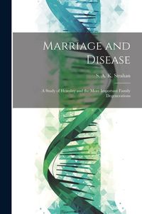 Produktbild: Marriage and Disease: A Study of Heredity and the More Important Family Degenerations