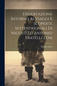 Produktbild: Dissertazione Intorno Ai Viaggi E Scoperte Settentrionali Di Nicol&ograve; Ed Antonio Fratelli Zeni