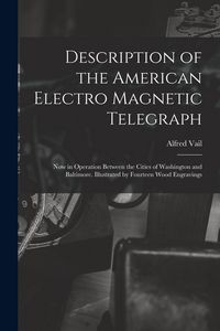 Produktbild: Description of the American Electro Magnetic Telegraph: Now in Operation Between the Cities of Washington and Baltimore. Illustrated by Fourteen Wood