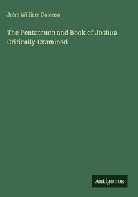 Produktbild: The Pentateuch and Book of Joshua Critically Examined