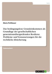 Produktbild: Das bedingungslose Grundeinkommen als Grundlage der gesellschaftlichen generations&uuml;bergreifenden Resilienz. Probleme und Voraussetzungen f&uuml;r die rechtliche Absicherung