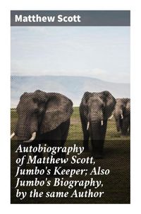 Produktbild: Autobiography of Matthew Scott, Jumbo's Keeper; Also Jumbo's Biography, by the same Author