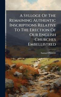 Produktbild: A Sylloge Of The Remaining Authentic Inscriptions Relative To The Erection Of Our English Churches Embellistred
