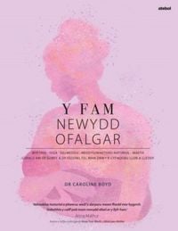 Produktbild: Y Fam Newydd Ofalgar: Gofalu am dy Gorff a dy Feddwl fel Mam drwy'r Cyfnodau Llon a Lleddf