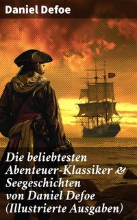 Produktbild: Die beliebtesten Abenteuer-Klassiker & Seegeschichten von Daniel Defoe (Illustrierte Ausgaben)