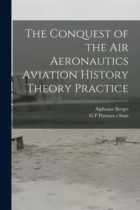 Produktbild: The Conquest of the Air Aeronautics Aviation History Theory Practice