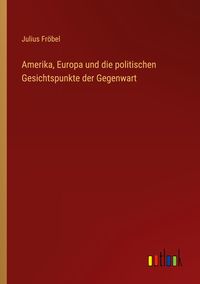Produktbild: Amerika, Europa und die politischen Gesichtspunkte der Gegenwart