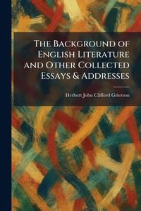 Produktbild: The Background of English Literature and Other Collected Essays & Addresses