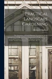 Produktbild: Practical Landscape Gardening: the Importance of Careful Planning, Locating the House, Arrangement of Walks and Drives, Construction of Walks and Dri