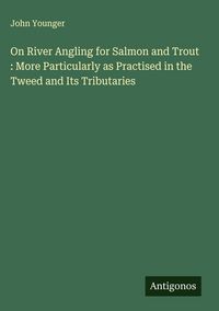 Produktbild: On River Angling for Salmon and Trout : More Particularly as Practised in the Tweed and Its Tributaries