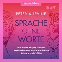 Produktbild: Sprache ohne Worte. Wie unser K&ouml;rper Trauma verarbeitet und uns in die innere Balance zur&uuml;ckf&uuml;hrt