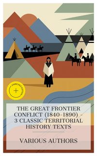 Produktbild: The Great Frontier Conflict (1840-1890) - 3 Classic Territorial History Texts