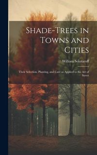 Produktbild: Shade-trees in Towns and Cities; Their Selection, Planting, and Care as Applied to the art of Street