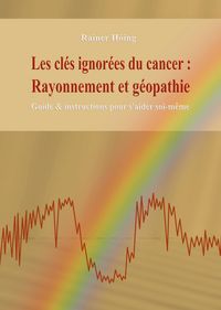 Produktbild: Les cl&eacute;s ignor&eacute;es du cancer : Rayonnement et g&eacute;opathie