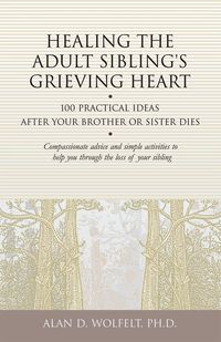 Produktbild: Healing the Adult Sibling's Grieving Heart : 100 Practical Ideas After Your Brother or Sister Dies