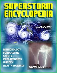Produktbild: Superstorm Encyclopedia: Tornadoes, Severe Thunderstorms, Hurricanes, Tropical Storms, Typhoons, Cyclones - Meteorology, Forecasts, Safety and Prepare