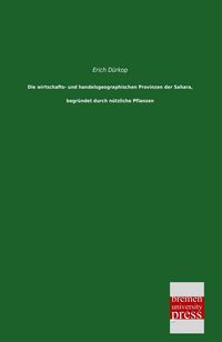 Produktbild: Die wirtschafts- und handelsgeographischen Provinzen der Sahara, begr&uuml;ndet durch n&uuml;tzliche Pflanzen