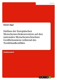 Produktbild: Einfluss der Europ&auml;ischen Menschenrechtskonvention auf den nationalen Menschenrechtschutz Gro&szlig;britanniens w&auml;hrend des Nordirlandkonflikts
