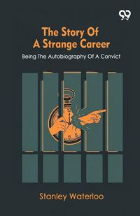 Produktbild: The Story Of A Strange Career Being The Autobiography Of A Convict
