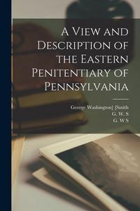 Produktbild: A View and Description of the Eastern Penitentiary of Pennsylvania