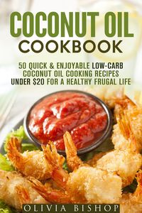 Produktbild: Coconut Oil Cookbook: 50 Quick & Enjoyable Low-Carb Coconut Oil Cooking Recipes Under $20 for a Healthy Frugal Life (Low-Cholesterol Meals)