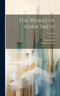 Bild vom Artikel The Works of Adam Smith; Volume 2 vom Autor Dugald Stewart