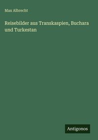 Produktbild: Reisebilder aus Transkaspien, Buchara und Turkestan