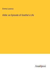 Produktbild: Alide: an Episode of Goethe's Life