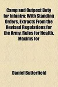 Produktbild: Camp and Outpost Duty for Infantry; With Standing Orders, Extracts from the Revised Regulations for the Army, Rules for Health, Maxims for