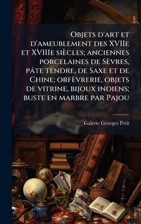 Produktbild: Objets d'art et d'ameublement des XVIIe et XVIIIe si&egrave;cles; anciennes porcelaines de S&egrave;vres, p&acirc;te tendre, de Saxe et de Chine; orf&egrave;vrerie, objets de vi