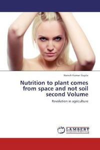 Produktbild: Gupta, N: Nutrition to plant comes from space and not soil s