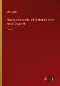Produktbild: Histoire g&eacute;n&eacute;rale de la litt&eacute;rature du Moyen Age en Occident