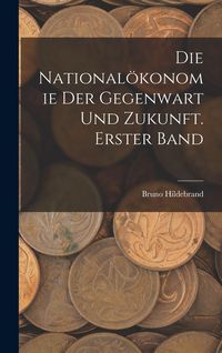 Produktbild: Die National&ouml;konomie der Gegenwart und Zukunft. Erster Band