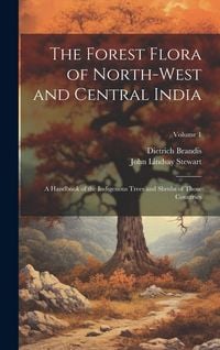 Produktbild: The Forest Flora of North-West and Central India: A Handbook of the Indigenous Trees and Shrubs of Those Countries; Volume 1